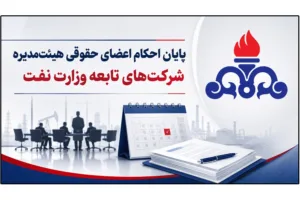 تغییر مدیران در راه است؟ پایان احکام هیئت‌مدیره ۱۳ شرکت مهم وزارت نفت از شهریور ۱۴۰۵