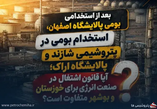 استخدام بومی در پتروشیمی شازند و پالایشگاه اراک؛ آیا قانون اشتغال در صنعت انرژی برای خوزستان و بوشهر متفاوت است؟